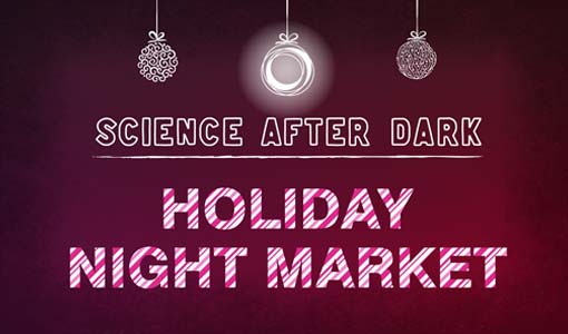 Science After Dark: Holiday Night Market